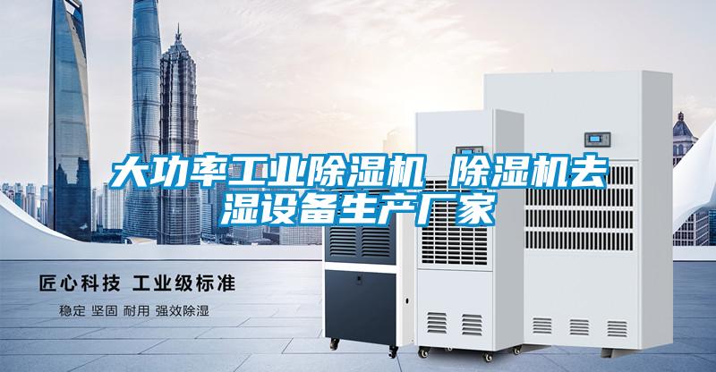 大功率工業(yè)除濕機 除濕機去濕設備生產(chǎn)廠家