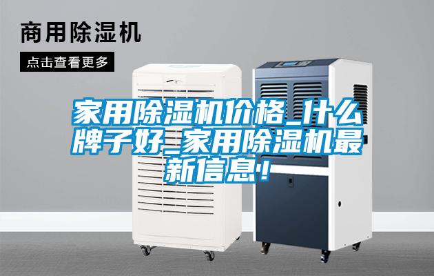 家用除濕機(jī)價(jià)格_什么牌子好_家用除濕機(jī)最新信息！