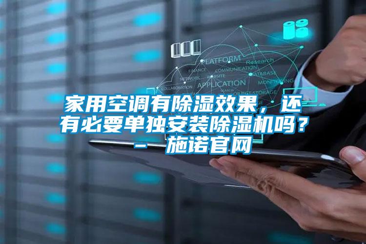 家用空調(diào)有除濕效果，還有必要單獨(dú)安裝除濕機(jī)嗎？ – 施諾官網(wǎng)