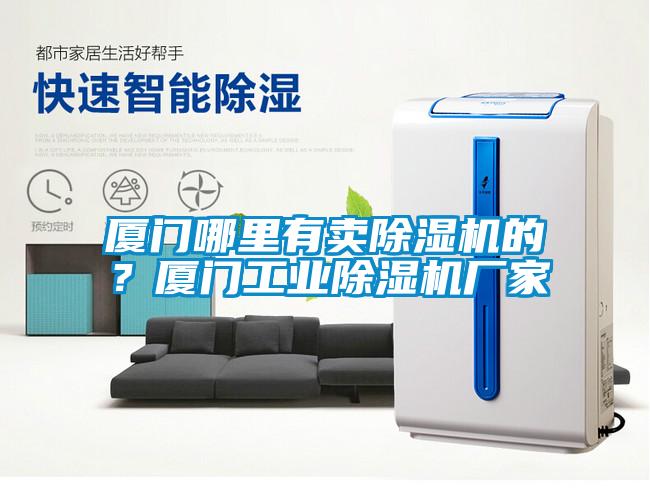 廈門哪里有賣除濕機的？廈門工業(yè)除濕機廠家