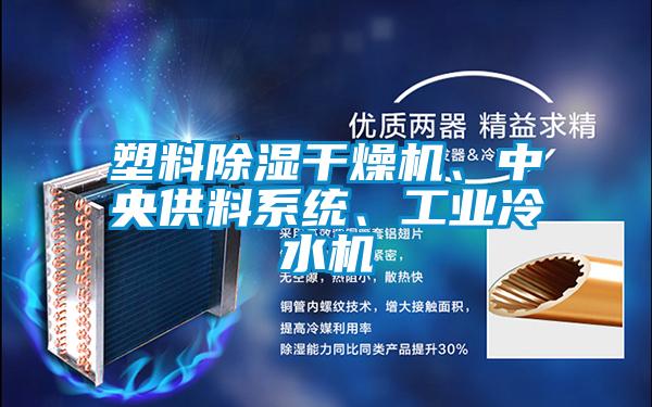 塑料除濕干燥機、中央供料系統(tǒng)、工業(yè)冷水機