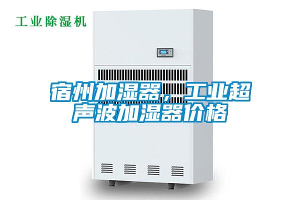 宿州加濕器，工業(yè)超聲波加濕器價(jià)格