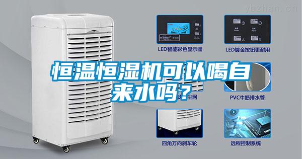 恒溫恒濕機可以喝自來水嗎？