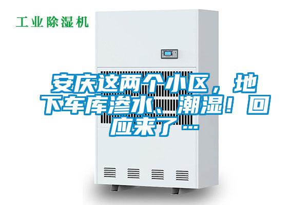 安慶這兩個(gè)小區(qū)，地下車庫(kù)滲水、潮濕！回應(yīng)來(lái)了…