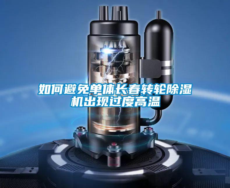 如何避免單體長(zhǎng)春轉(zhuǎn)輪除濕機(jī)出現(xiàn)過(guò)度高溫