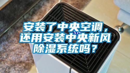 安裝了中央空調(diào)，還用安裝中央新風(fēng)除濕系統(tǒng)嗎？