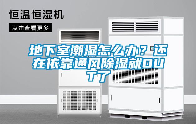 地下室潮濕怎么辦？還在依靠通風(fēng)除濕就OUT了