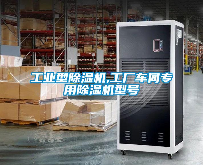 工業(yè)型除濕機(jī),工廠車(chē)間專(zhuān)用除濕機(jī)型號(hào)