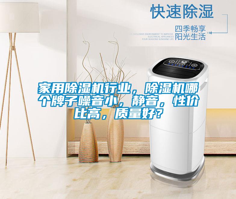 家用除濕機(jī)行業(yè)，除濕機(jī)哪個(gè)牌子噪音小，靜音，性價(jià)比高，質(zhì)量好？