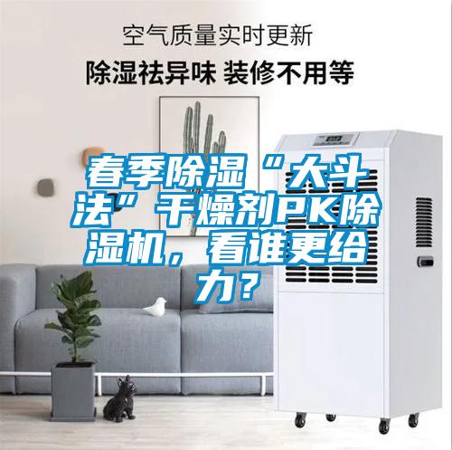 春季除濕“大斗法”干燥劑PK除濕機(jī)，看誰更給力？