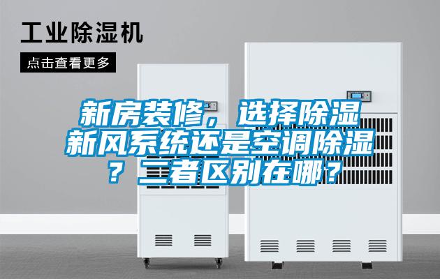 新房裝修，選擇除濕新風(fēng)系統(tǒng)還是空調(diào)除濕？二者區(qū)別在哪？