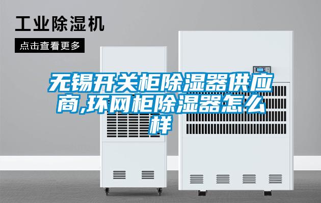 無錫開關(guān)柜除濕器供應(yīng)商,環(huán)網(wǎng)柜除濕器怎么樣