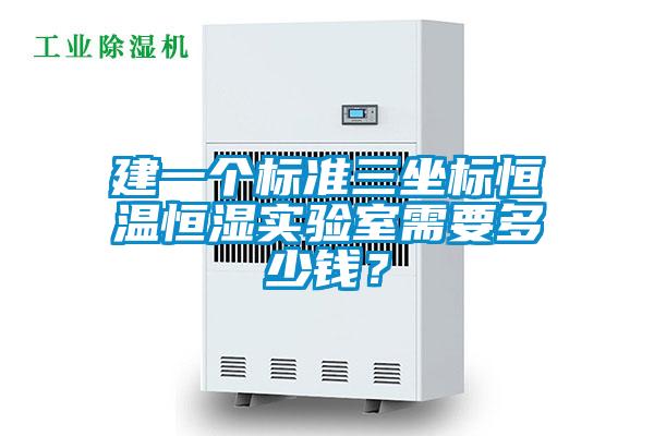 建一個(gè)標(biāo)準(zhǔn)三坐標(biāo)恒溫恒濕實(shí)驗(yàn)室需要多少錢？