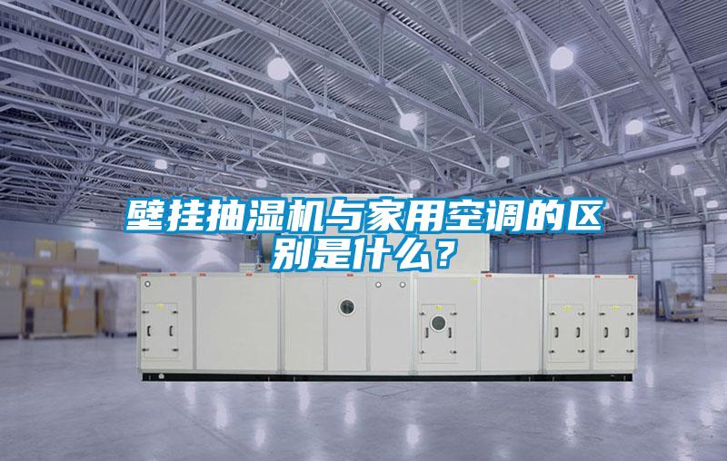 壁掛抽濕機(jī)與家用空調(diào)的區(qū)別是什么？
