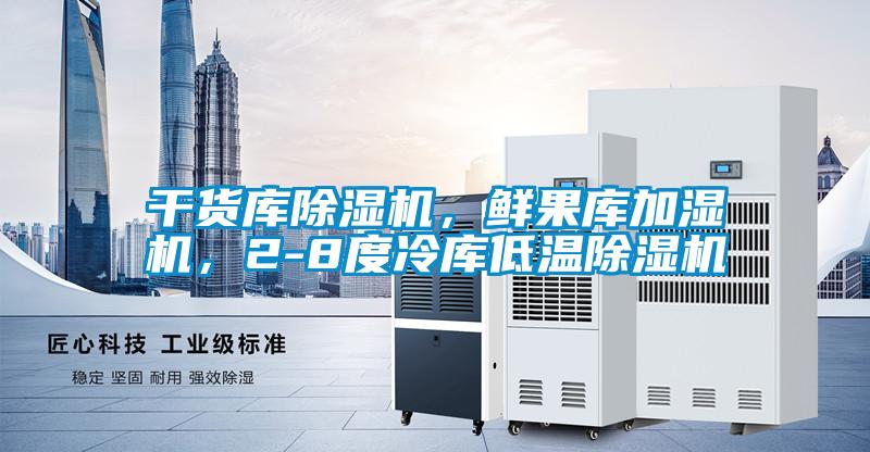 干貨庫除濕機，鮮果庫加濕機，2-8度冷庫低溫除濕機