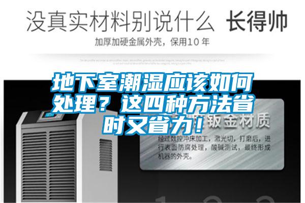 地下室潮濕應(yīng)該如何處理？這四種方法省時又省力！