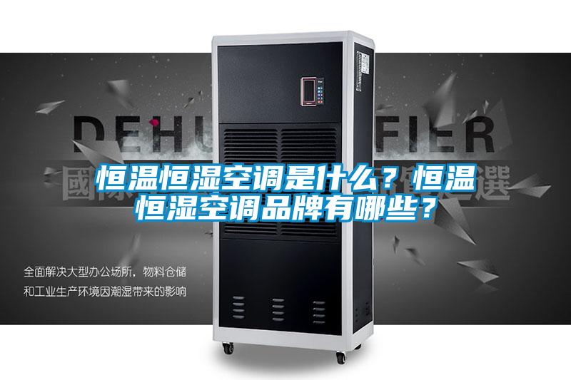 恒溫恒濕空調(diào)是什么？恒溫恒濕空調(diào)品牌有哪些？