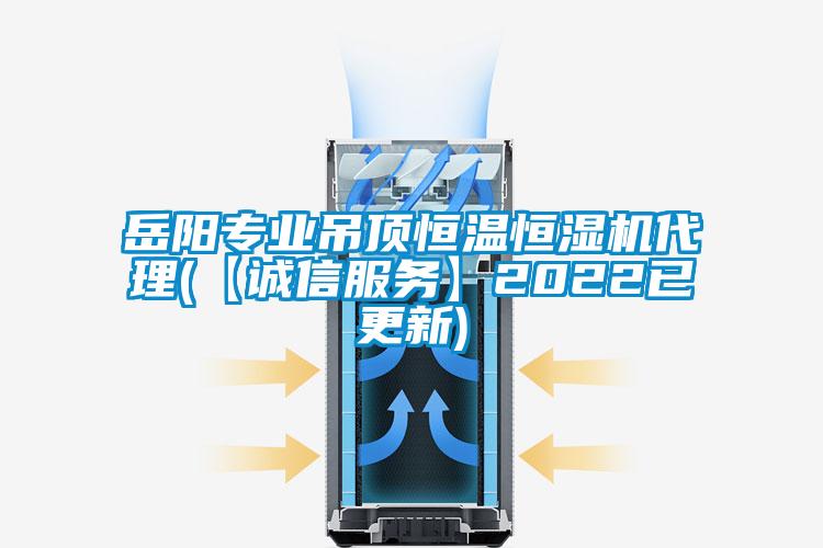 岳陽專業(yè)吊頂恒溫恒濕機(jī)代理(【誠(chéng)信服務(wù)】2022已更新)