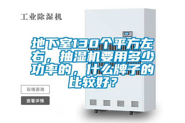 地下室130個平方左右，抽濕機(jī)要用多少功率的，什么牌子的比較好？
