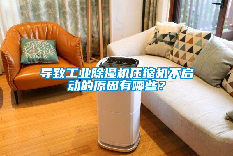 導(dǎo)致工業(yè)除濕機壓縮機不啟動的原因有哪些？