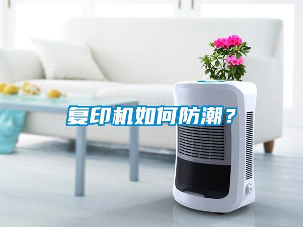 復(fù)印機(jī)如何防潮？