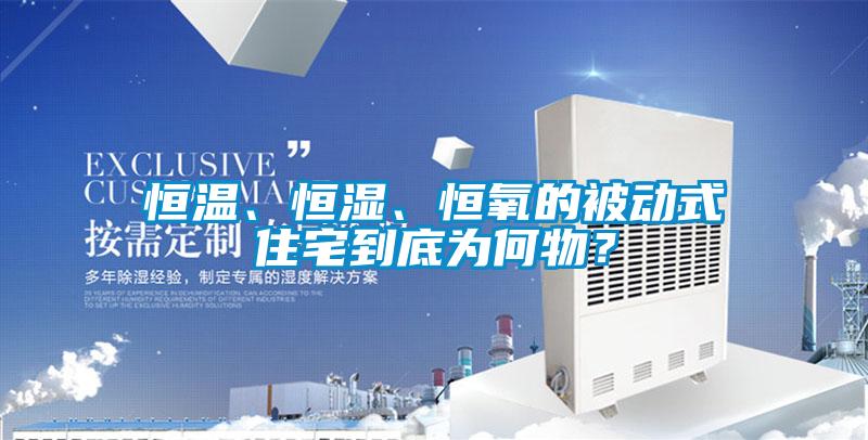 恒溫、恒濕、恒氧的被動式住宅到底為何物？