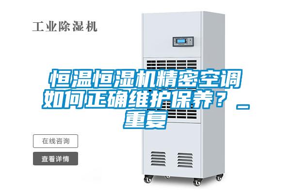 恒溫恒濕機精密空調如何正確維護保養(yǎng)？_重復