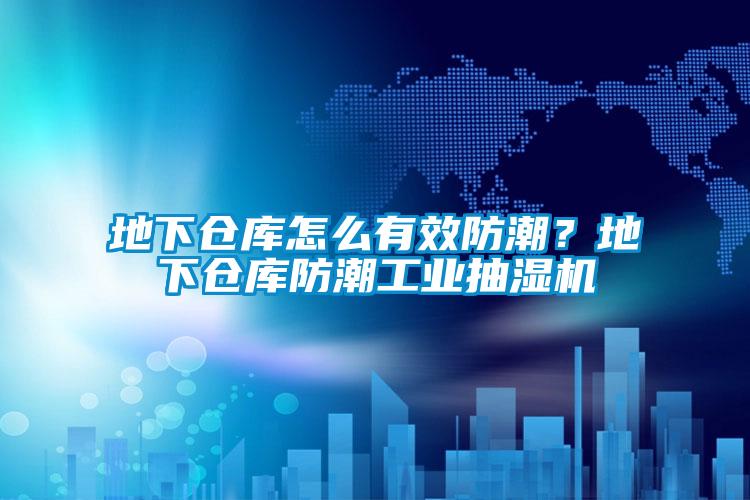 地下倉庫怎么有效防潮？地下倉庫防潮工業(yè)抽濕機