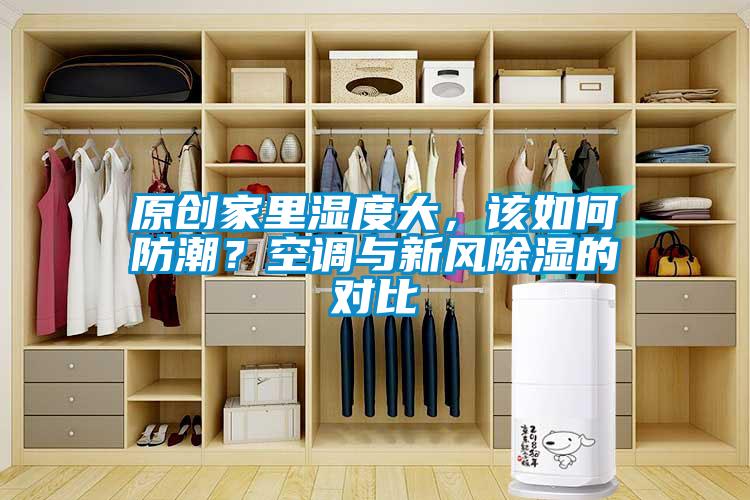 原創(chuàng)家里濕度大，該如何防潮？空調(diào)與新風(fēng)除濕的對比