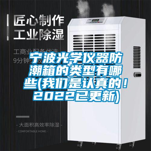 寧波光學(xué)儀器防潮箱的類型有哪些(我們是認(rèn)真的！2022已更新)