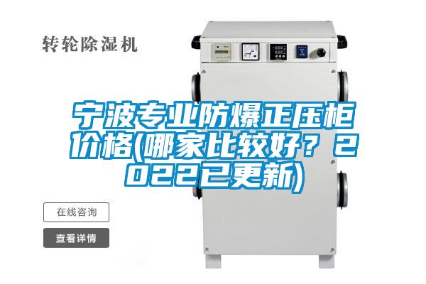 寧波專業(yè)防爆正壓柜價格(哪家比較好？2022已更新)