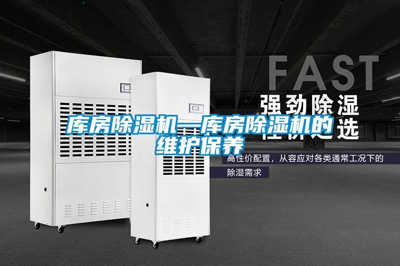 庫(kù)房除濕機(jī)—庫(kù)房除濕機(jī)的維護(hù)保養(yǎng)
