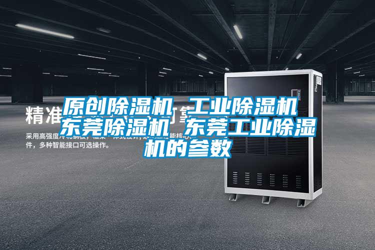 原創(chuàng)除濕機 工業(yè)除濕機 東莞除濕機 東莞工業(yè)除濕機的參數