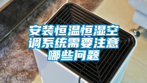 安裝恒溫恒濕空調(diào)系統(tǒng)需要注意哪些問題