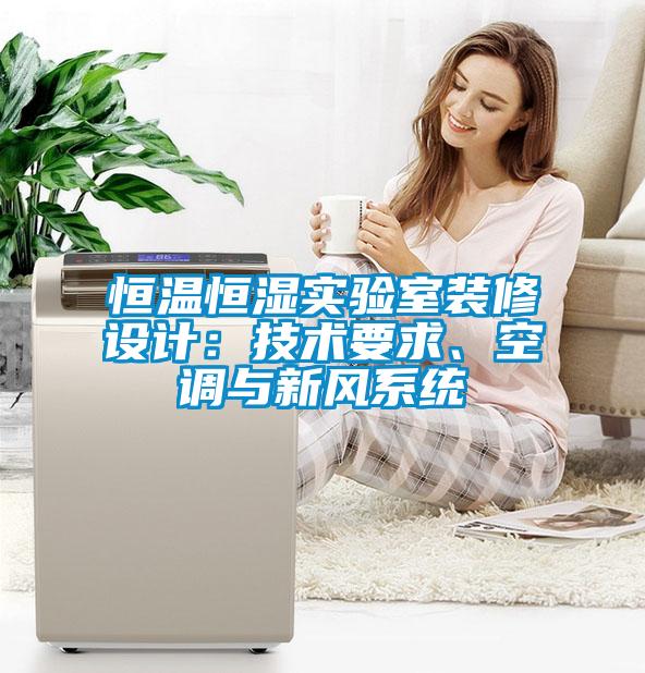 恒溫恒濕實(shí)驗(yàn)室裝修設(shè)計(jì)：技術(shù)要求、空調(diào)與新風(fēng)系統(tǒng)
