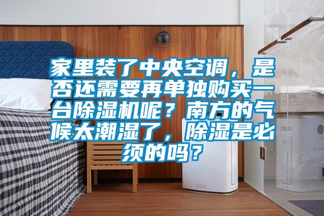 家里裝了中央空調(diào)，是否還需要再單獨(dú)購買一臺除濕機(jī)呢？南方的氣候太潮濕了，除濕是必須的嗎？