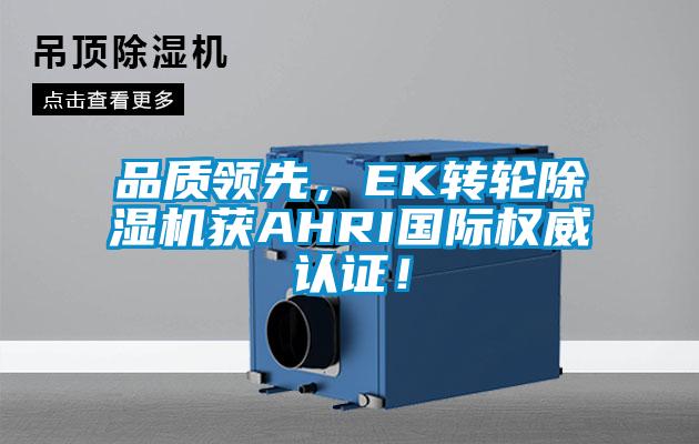 品質(zhì)領(lǐng)先，EK轉(zhuǎn)輪除濕機(jī)獲AHRI國際權(quán)威認(rèn)證！