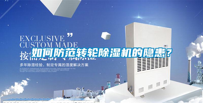 如何防范轉(zhuǎn)輪除濕機(jī)的隱患？
