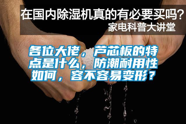 各位大佬，蘆芯板的特點(diǎn)是什么，防潮耐用性如何，容不容易變形？