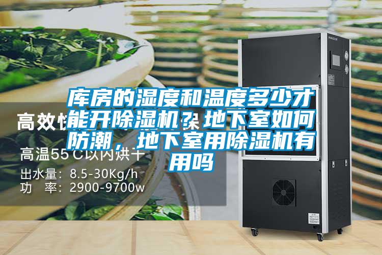 庫房的濕度和溫度多少才能開除濕機(jī)？地下室如何防潮，地下室用除濕機(jī)有用嗎