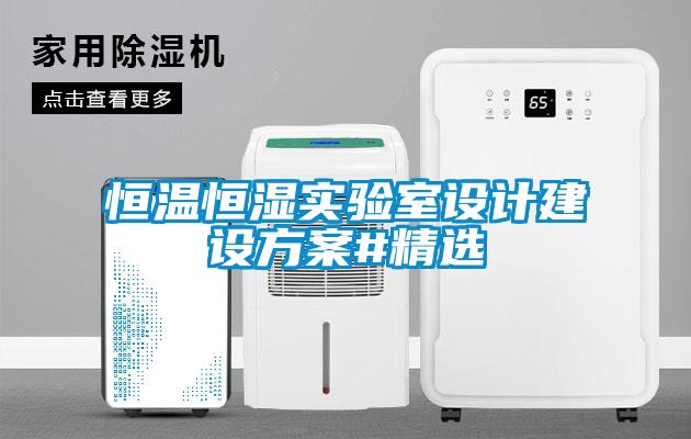 恒溫恒濕實驗室設(shè)計建設(shè)方案#精選