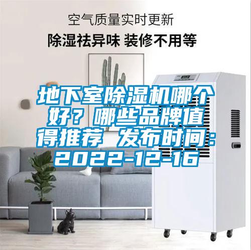 地下室除濕機(jī)哪個好？哪些品牌值得推薦 發(fā)布時間：2022-12-16