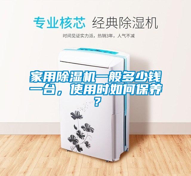 家用除濕機(jī)一般多少錢一臺(tái)，使用時(shí)如何保養(yǎng)？
