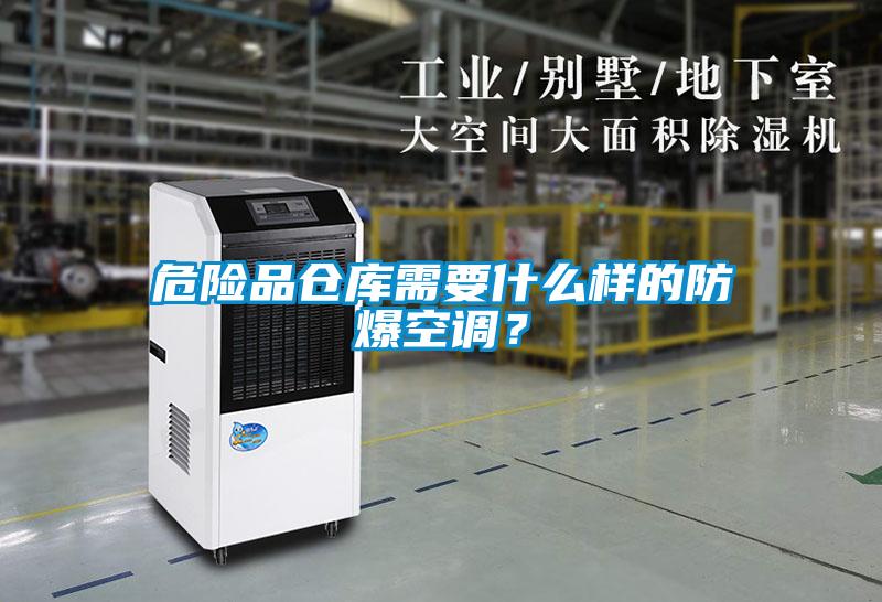 危險(xiǎn)品倉庫需要什么樣的防爆空調(diào)？