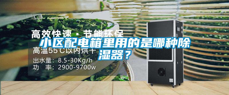 小區(qū)配電箱里用的是哪種除濕器？