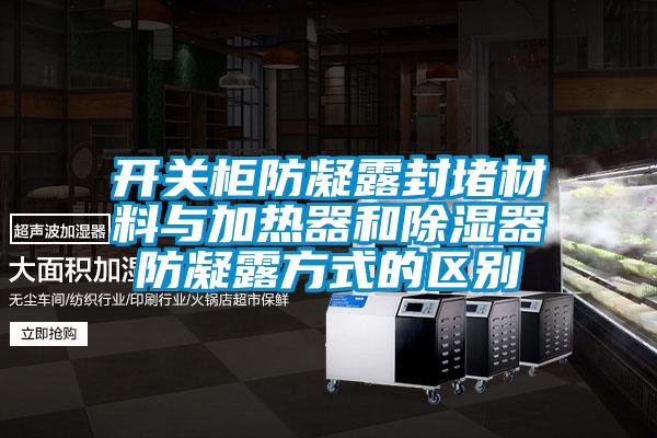 開(kāi)關(guān)柜防凝露封堵材料與加熱器和除濕器防凝露方式的區(qū)別