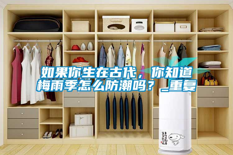 如果你生在古代，你知道梅雨季怎么防潮嗎？_重復(fù)