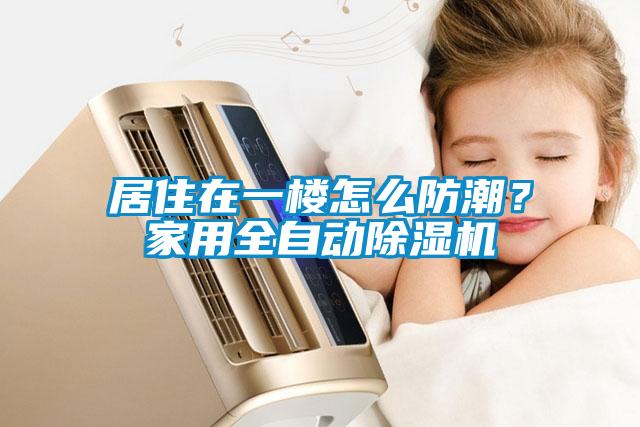 居住在一樓怎么防潮？家用全自動除濕機(jī)