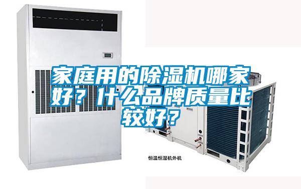 家庭用的除濕機哪家好？什么品牌質(zhì)量比較好？