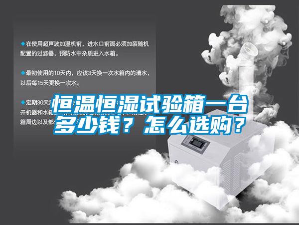 恒溫恒濕試驗(yàn)箱一臺(tái)多少錢？怎么選購(gòu)？